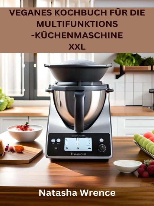 Title details for Veganes Kochbuch für die Multifunktions -Küchenmaschine XXL by Natasha Wrence - Available